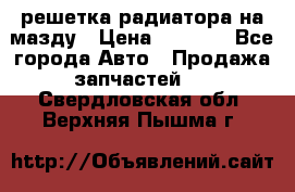  решетка радиатора на мазду › Цена ­ 4 500 - Все города Авто » Продажа запчастей   . Свердловская обл.,Верхняя Пышма г.